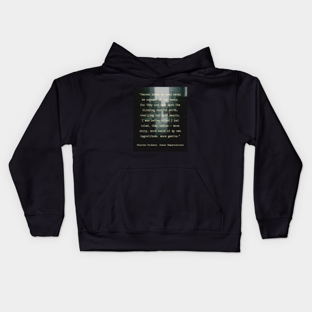 Charles Dickens quote: Heaven knows we need never be ashamed of our tears, for they are rain upon the blinding dust of earth, Kids Hoodie by artbleed